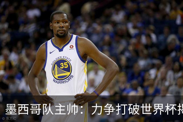 墨西哥队主帅：力争打破世界杯揭幕战不胜魔咒