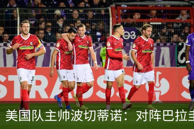 美国队主帅波切蒂诺：对阵巴拉圭队将十分艰难